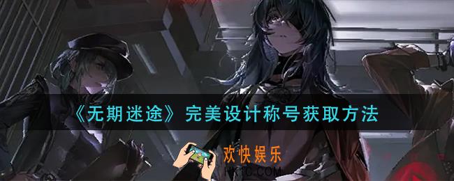 无期迷途完美设计称号怎么获得