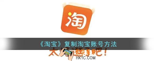 淘宝怎么复制淘宝账号