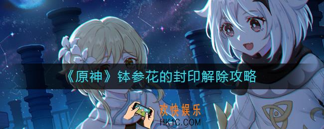 原神钵参花的封印怎么解除