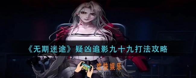 无期迷途疑凶追影九十九怎么打