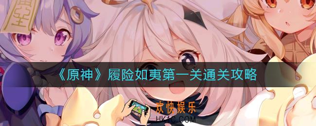 原神履险如夷第一关怎么过