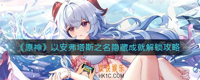 原神以安弗塔斯之名隐藏成就怎么解锁