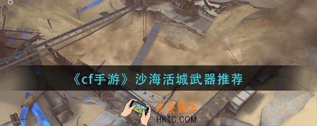 cf手游沙海活城用什么武器