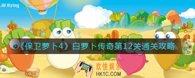 保卫萝卜4白萝卜传奇第12关怎么过