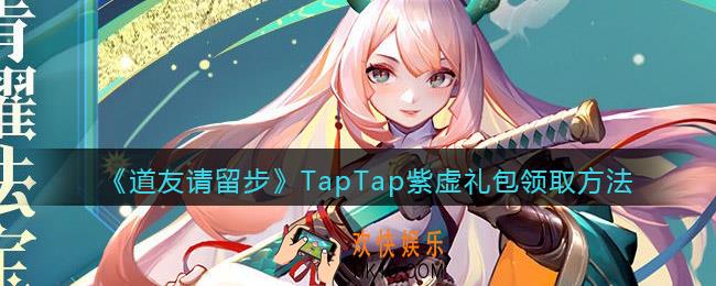 道友请留步TapTap紫虚礼包领取方法
