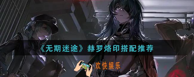 无期迷途赫罗烙印怎么搭配