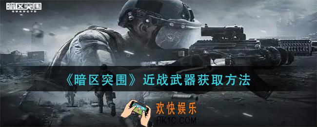 暗区突围近战武器怎么获得