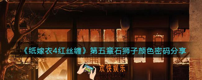 纸嫁衣4红丝缠第五章石狮子颜色密码是什么