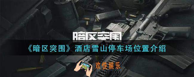暗区突围酒店雪山停车场在哪