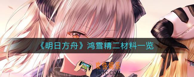 明日方舟鸿雪精二材料有哪些