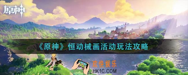 原神恒动械画活动怎么玩