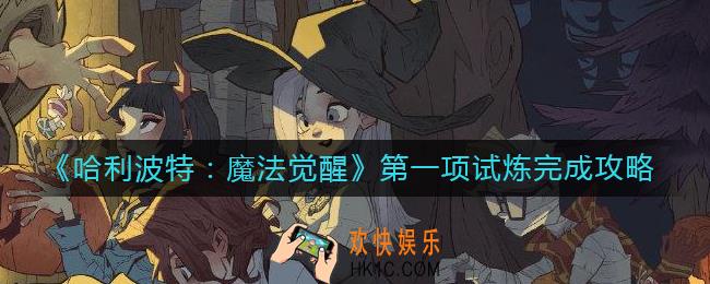 哈利波特魔法觉醒第一项试炼怎么做