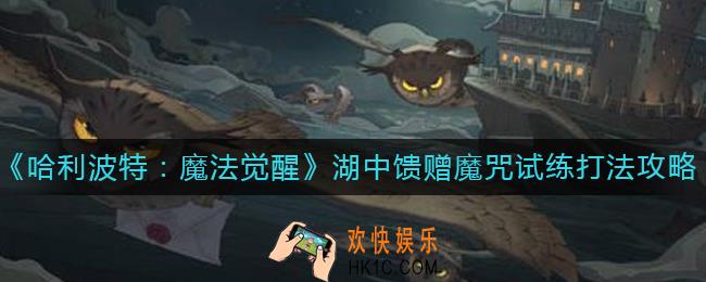 哈利波特魔法觉醒湖中馈赠魔咒试练怎么打