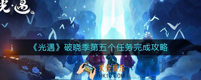 光遇破晓季第五个任务怎么做_破晓季第五个任务完成攻略