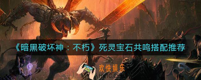 暗黑破坏神不朽死灵宝石共鸣怎么搭配