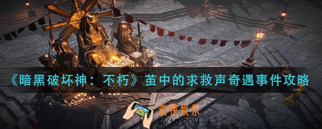 暗黑破坏神不朽茧中的求救声奇遇怎么做_茧中的求救声奇遇事件攻略