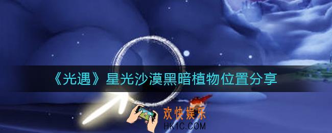 光遇星光沙漠黑暗植物在哪里