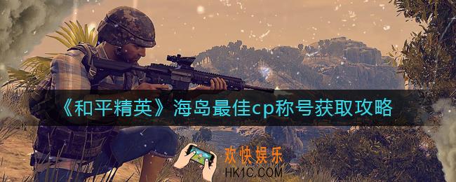 和平精英海岛最佳cp称号怎么获得