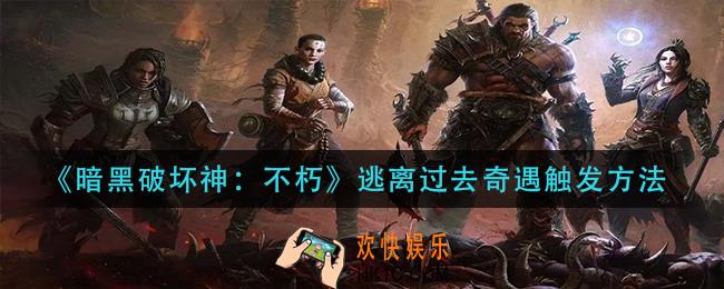 暗黑破坏神不朽逃离过去奇遇怎么触发