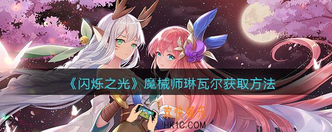 闪烁之光魔械师琳瓦尔怎么获得