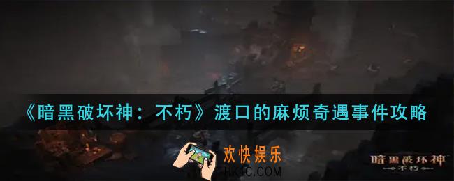 暗黑破坏神不朽渡口的麻烦奇遇事件怎么做
