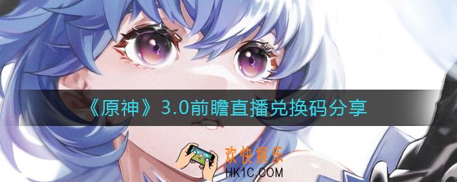 原神3.0前瞻直播兑换码有哪些