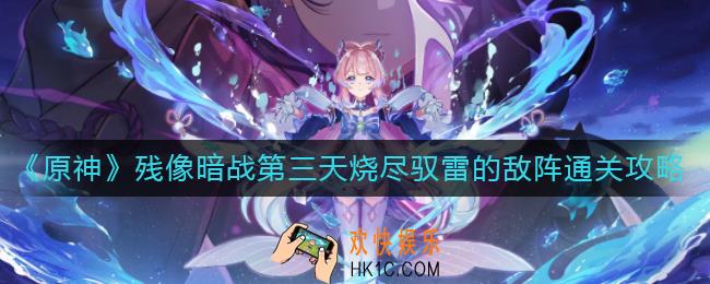 原神残像暗战第三天烧尽驭雷的敌阵怎么过