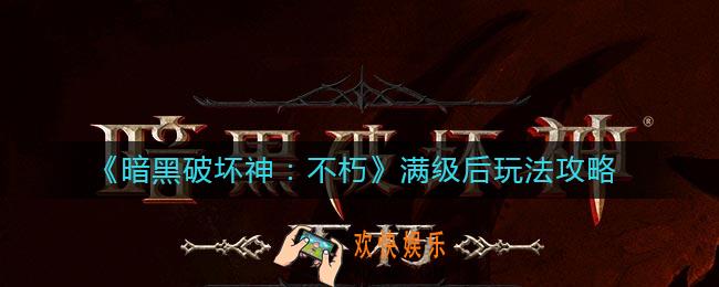 暗黑破坏神不朽满级后怎么玩