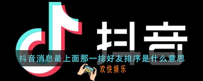 抖音消息最上面那一排好友排序是什么意思