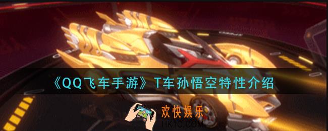 qq飞车手游t车孙悟空特性是什么