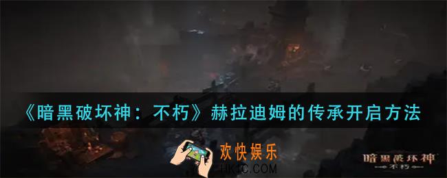 暗黑破坏神不朽赫拉迪姆的传承怎么开启