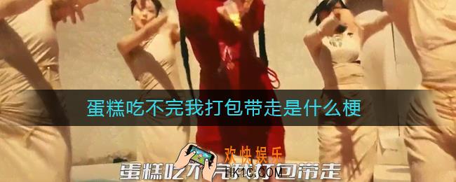 蛋糕吃不完我打包带走是什么梗