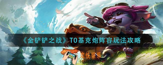金铲铲之战T0基克炮阵容怎么玩