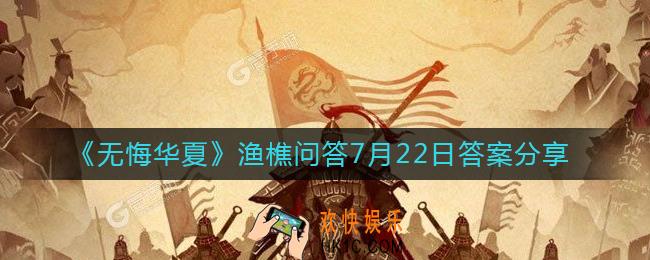 无悔华夏7.22渔樵问答答案是什么