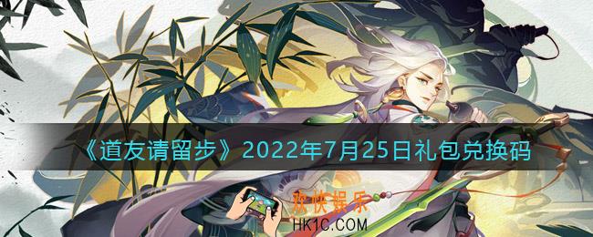 道友请留步7月25日礼包兑换码是什么_7.25礼包码在哪兑换最新2022
