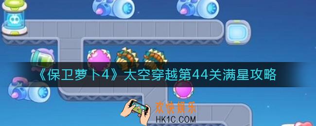 保卫萝卜4太空穿越第44关怎么过