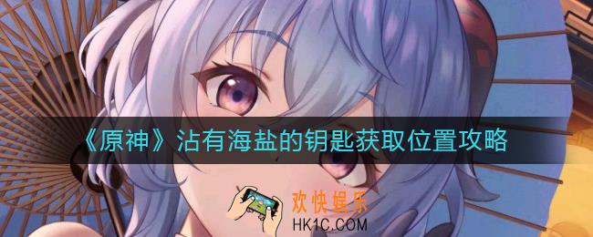 原神沾有海盐的钥匙在哪里_沾有海盐的钥匙获取位置攻略