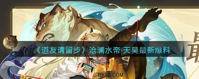 道友请留步沧澜水帝·天吴怎么样_沧澜水帝·天吴最新爆料