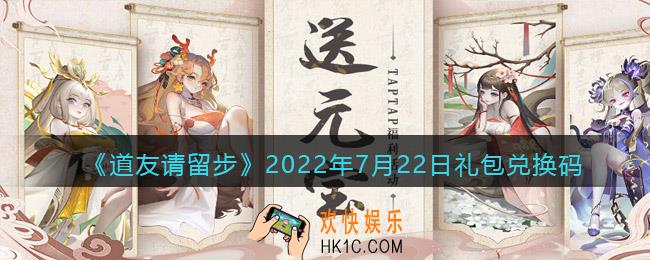 道友请留步7月22日礼包兑换码是什么_7.22礼包码在哪兑换最新2022