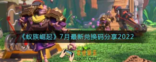 蚁族崛起7月最新兑换码有哪些_7月兑换码分享2022最新