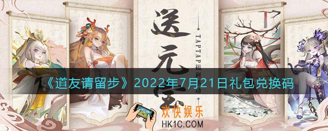 道友请留步7月21日礼包兑换码是什么_7.21礼包码在哪兑换最新2022