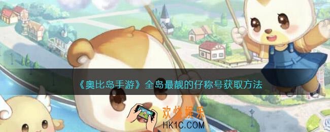 奥比岛手游全岛最靓的仔称号怎么获得_称号获取方法