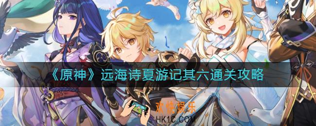 原神远海诗夏游记其六怎么过_远海诗夏游记其六通关攻略