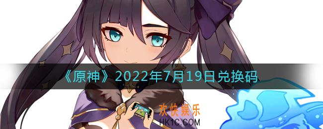 原神7月19日兑换码在哪领_7月19日兑换码礼包是什么2022