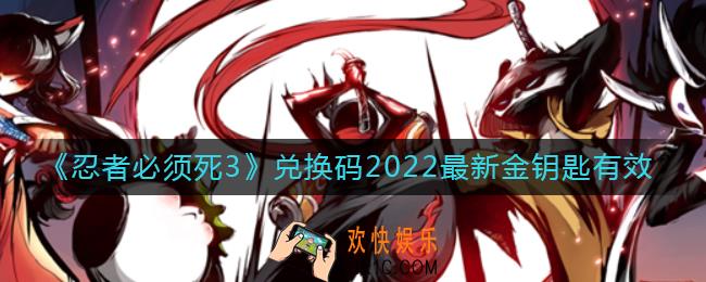 忍者必须死3最新兑换码有哪些_兑换码2022最新金钥匙有效