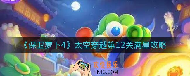 保卫萝卜4太空穿越第12关怎么过_太空穿越第12关满星攻略
