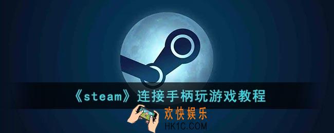 steam怎么用手柄_steam连接手柄玩游戏教程