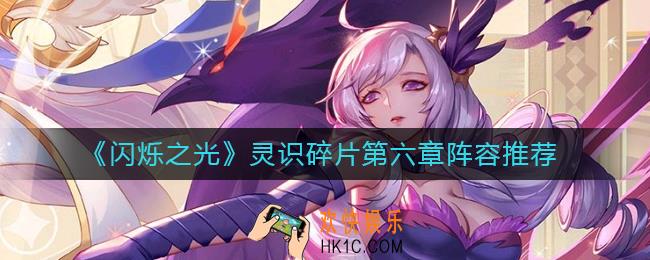 闪烁之光灵识碎片第六章怎么过_灵识碎片第六章阵容推荐