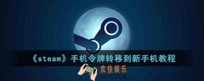 steam手机令牌换手机怎么办_steam手机令牌换手机了怎么转移