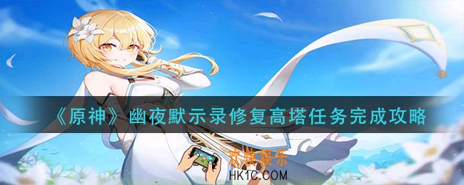 原神幽夜默示录修复高塔任务怎么做_幽夜默示录修复高塔任务完成攻略